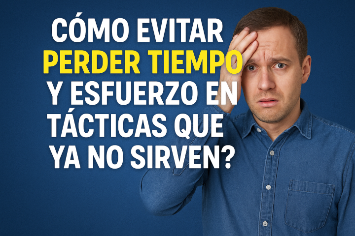 Cómo evitar perder tiempo y esfuerzo en tácticas que ya no sirven